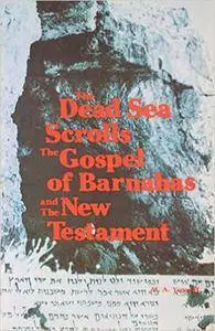 The Dead Sea Scrolls, The Gospel of Barnabas, and the New Testament