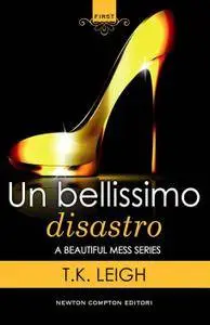 T.K. Leigh - A beautiful mess Vol.01. Un bellissimo disastro