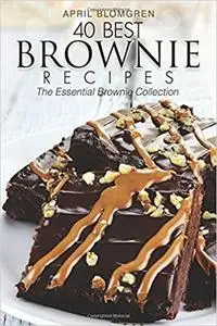 40 Best Brownie Recipes: The Essential Brownie Collection