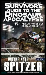 «A Survivor's Guide to the Dinosaur Apocalypse, Episode Six» by Wayne Kyle Spitzer