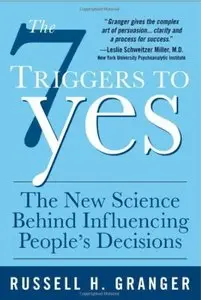 The 7 Triggers to Yes: The New Science Behind Influencing People's Decisions [Repost]