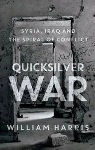 Quicksilver War : Syria, Iraq and the Spiral of Conflict