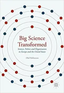 Big Science Transformed: Science, Politics and Organization in Europe and the United States (Repost)