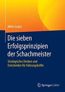 Die sieben Erfolgsprinzipien der Schachmeister: Strategisches Denken und Entscheiden für Führungskräfte