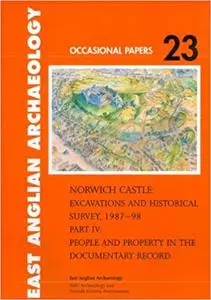 Norwich Castle: Excavations and Historical Survey 1987-98. Part IV People and Property in the Documentary Record