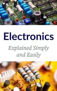 ELECTRONICS: Explained Simply and Easily
