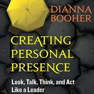 Creating Personal Presence: Look, Talk, Think, and Act Like a Leader [Audiobook]