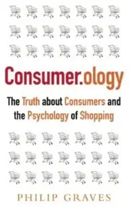 Consumerology: The Market Research Myth, the Truth About Consumers, and the Psychology of Shopping [Repost]