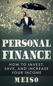 Personal Finance: How to Invest, Save, and Increase Your Income