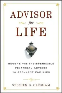Advisor for Life: Become the Indispensable Financial Advisor to Affluent Families (repost)