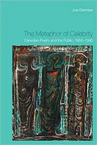 The Metaphor of Celebrity: Canadian Poetry and the Public, 1955-1980