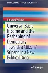 Universal Basic Income and the Reshaping of Democracy: Towards a Citizens’ Stipend in a New Political Order