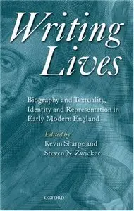 Writing Lives: Biography and Textuality, Identity and Representation in Early Modern England