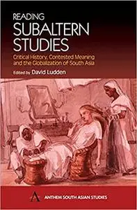 Reading Subaltern Studies: Critical History, Contested Meaning and the Globalization of South Asia