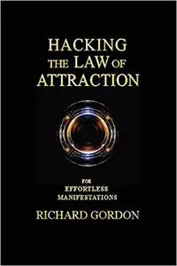 Hacking the Law of Attraction: For Effortless Manifestations