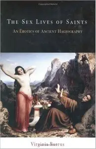 The Sex Lives of Saints: An Erotics of Ancient Hagiography by Virginia Burrus