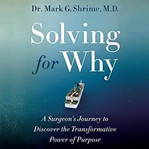 Solving for Why: A Surgeon's Journey to Discover the Transformative Power of Purpose [Audiobook]