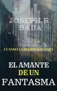 «El amante de un fantasma» by Joseph R. Bada