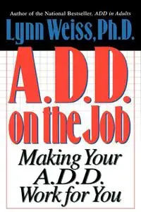 «A.D.D. on the Job» by Lynn Weiss
