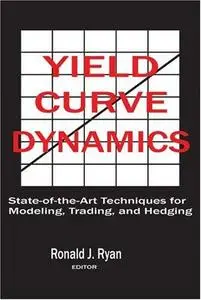Yield Curve Dynamics: State of the Art Techniques for Modelling, Trading and Hedging