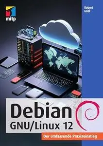 Debian GNU/Linux 12: Der umfassende Praxiseinstieg