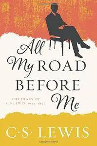 All My Road Before Me: The Diary of C. S. Lewis, 1922-1927