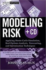 Modeling Risk: Applying Monte Carlo Simulation, Real Options Analysis, Forecasting, and Optimization Techniques