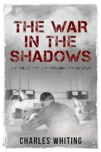 The War in the Shadows: The Battle of the Spymasters in WWII (The Secret War)