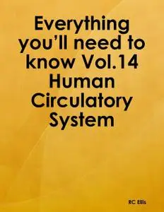 «Everything You’ll Need to Know Vol.14 Human Circulatory System» by RC Ellis