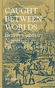 Caught between Worlds: British Captivity Narratives in Fact and Fiction