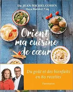 Orient, ma cuisine de cœur : Du goût et des bienfaits en 80 recettes