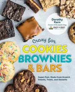 Crazy for Cookies, Brownies, and Bars: Super-Fast, Made-from-Scratch Sweets, Treats, and Desserts