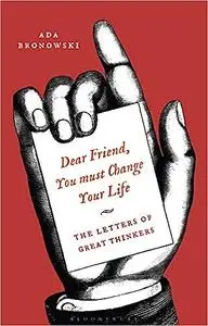 'Dear Friend, You Must Change Your Life': The Letters of Great Thinkers