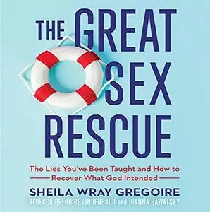 The Great Sex Rescue: The Lies You’ve Been Taught and How to Recover What God Intended [Audiobook]