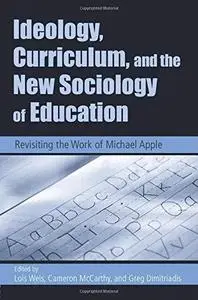 Ideology, Curriculum, and the New Sociology of Education: Revisiting the Work of Michael Apple