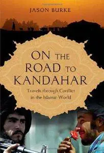 On the road to Kandahar : travels through conflict in the Islamic world