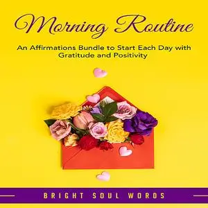 «Morning Routine: An Affirmations Bundle to Start Each Day with Gratitude and Positivity » by Bright Soul Words