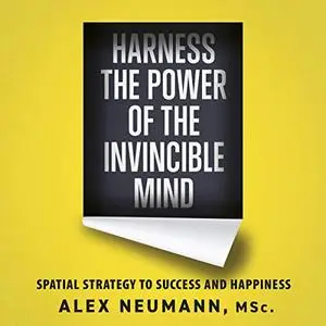 Harness the Power of the Invincible Mind: Spatial Strategy to Success and Happiness [Audiobook]