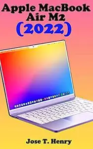 Apple macbook air m2(2022) user guide: the step by step manual for beginners and Seniors