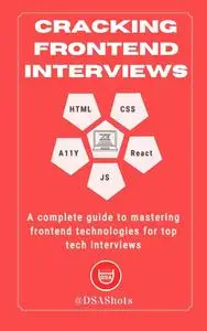 Cracking Top Tech Frontend Interviews 2024: A complete guide to mastering frontend technologies for interviews