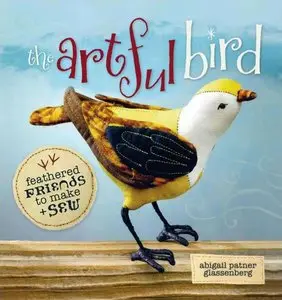 The Artful Bird: Feathered Friends to Make and Sew (repost)