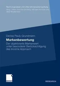 Markenbewertung: Der objektivierte Markenwert unter besonderer Berücksichtigung des Income Approach (repost)