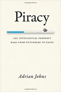 Piracy: The Intellectual Property Wars from Gutenberg to Gates