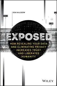 Exposed: How Revealing Your Data and Eliminating Privacy Increases Trust and Liberates Humanity