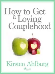 «How to Get a Loving Couplehood» by Kirsten Ahlburg