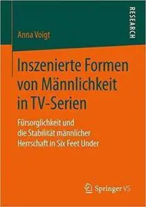 Inszenierte Formen von Männlichkeit in TV-Serien: Fürsorglichkeit und die Stabilität männlicher Herrschaft in Six Feet Under