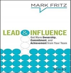 Lead & Influence: Get More Ownership, Commitment, and Achievement From Your Team [Audiobook]