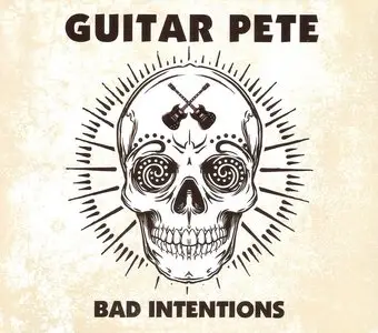 Guitar Pete - Bad Intentions (2013)