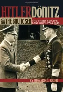 Hitler, Dönitz, and the Baltic Sea: The Third Reich’s Last Hope, 1944–1945 (Repost)