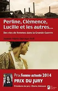 Jeanne-marie Sauvage-Avit, "Perline, Clémence, Lucille et les autres... Des vies de femme dans la Grande Guerre"